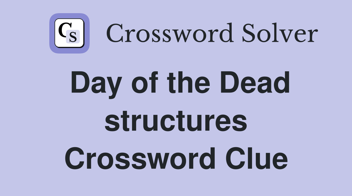 Day of the Dead structures Crossword Clue
