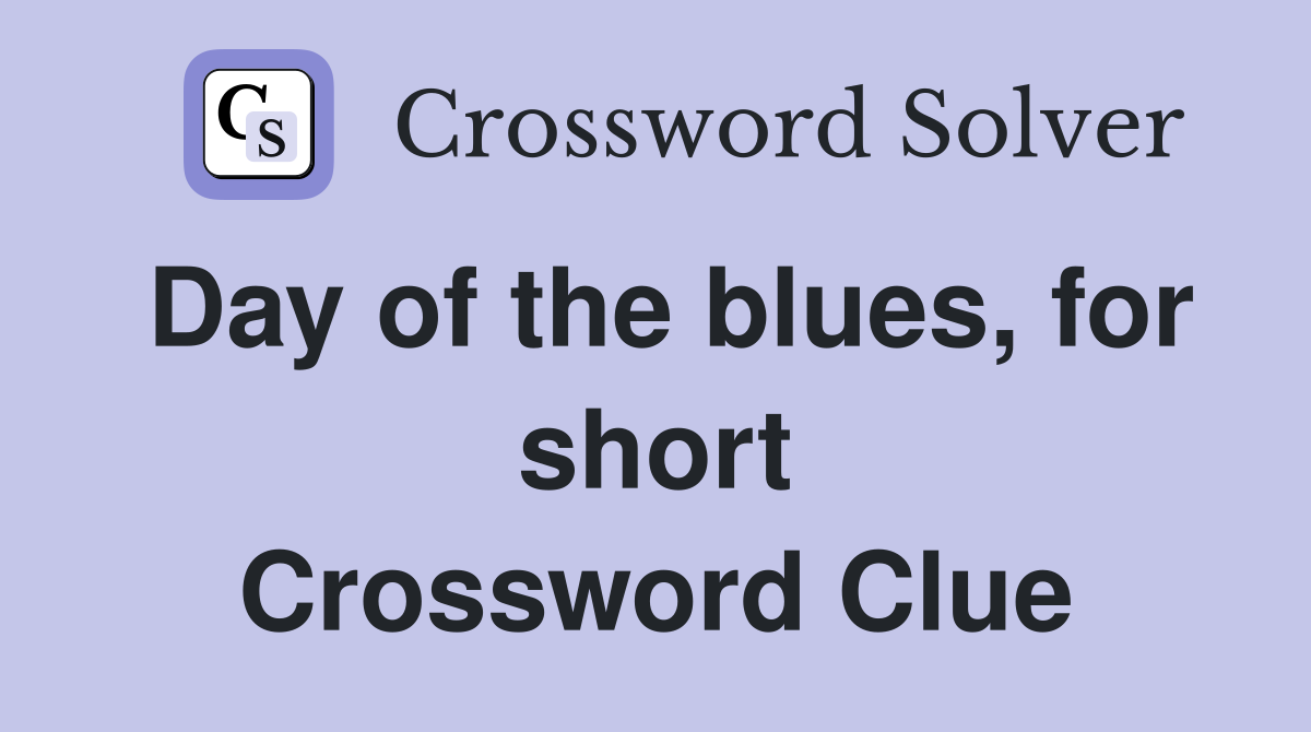 Day of the blues, for short Crossword Clue