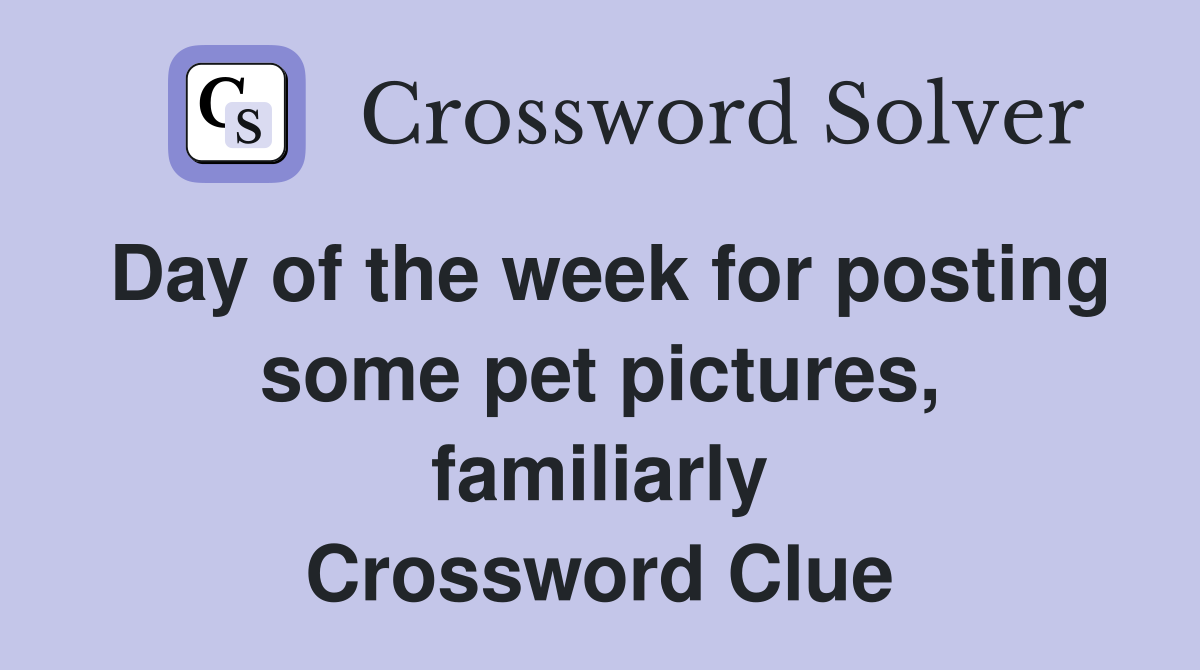 Day of the week for posting some pet pictures, familiarly Crossword Clue