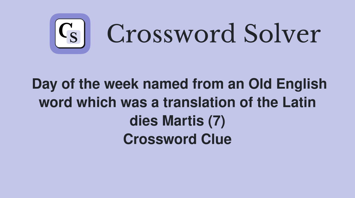 Day of the week named from an Old English word which was a translation of the Latin dies Martis (7) Crossword Clue