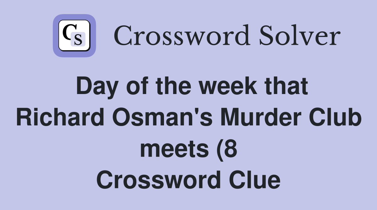 Day of the week that Richard Osman #39 s Murder Club meets (8) Crossword Day of the week that Richard Osman #39 s Murder Club meets (8) Crossword