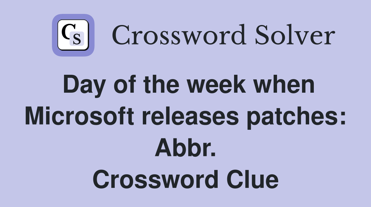 Day of the week when Microsoft releases patches: Abbr. Crossword Clue