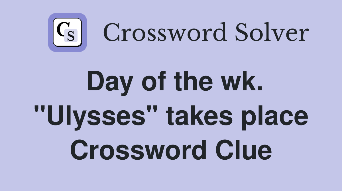 Day of the wk. "Ulysses" takes place Crossword Clue