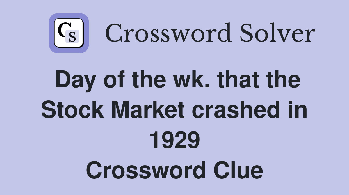 Day of the wk. that the Stock Market crashed in 1929 Crossword Clue