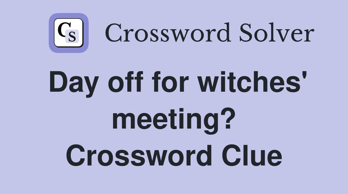 Day off for witches' meeting? Crossword Clue