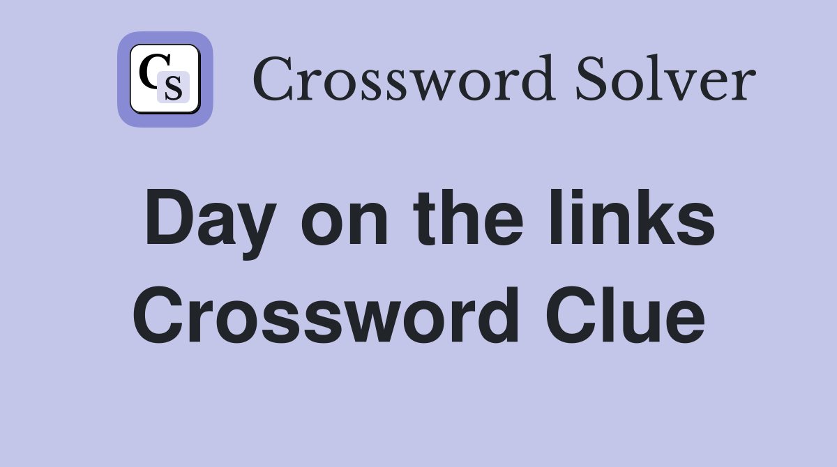 Day on the links Crossword Clue