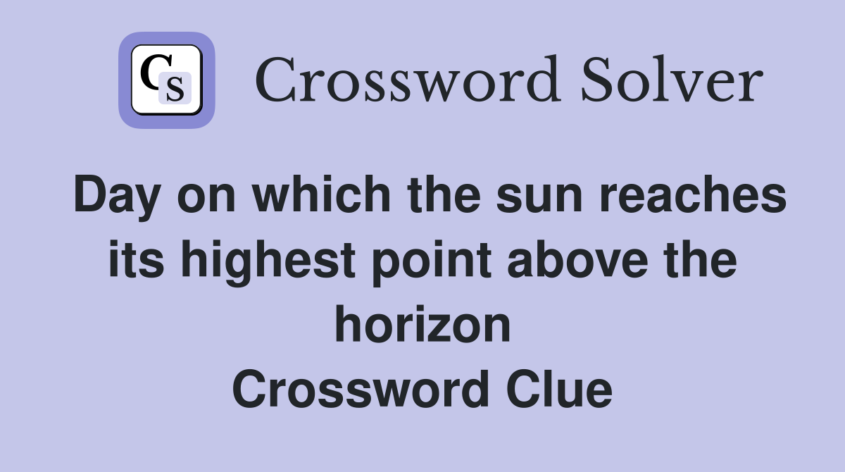 Day on which the sun reaches its highest point above the horizon Crossword Clue