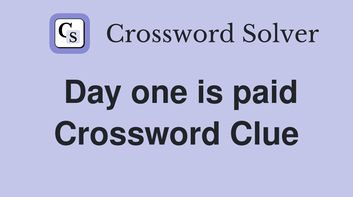 Day one is paid Crossword Clue