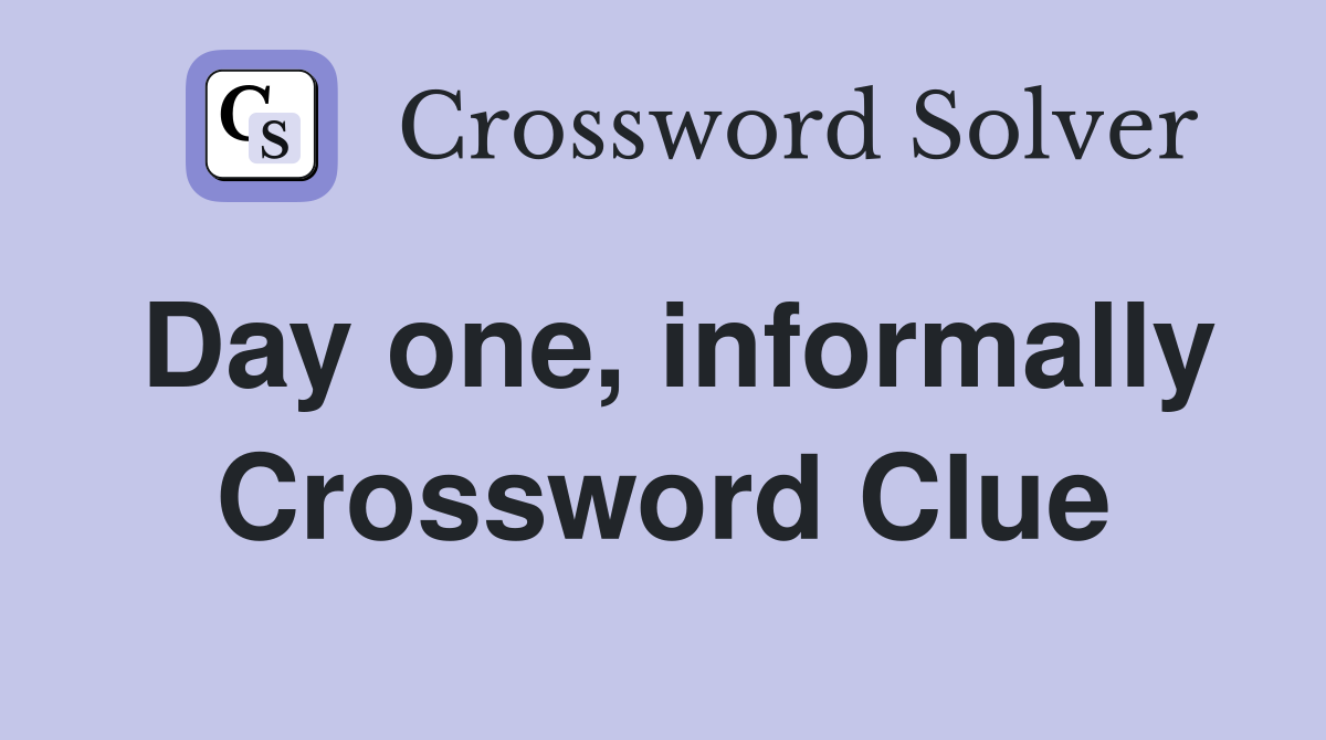 Day one, informally Crossword Clue
