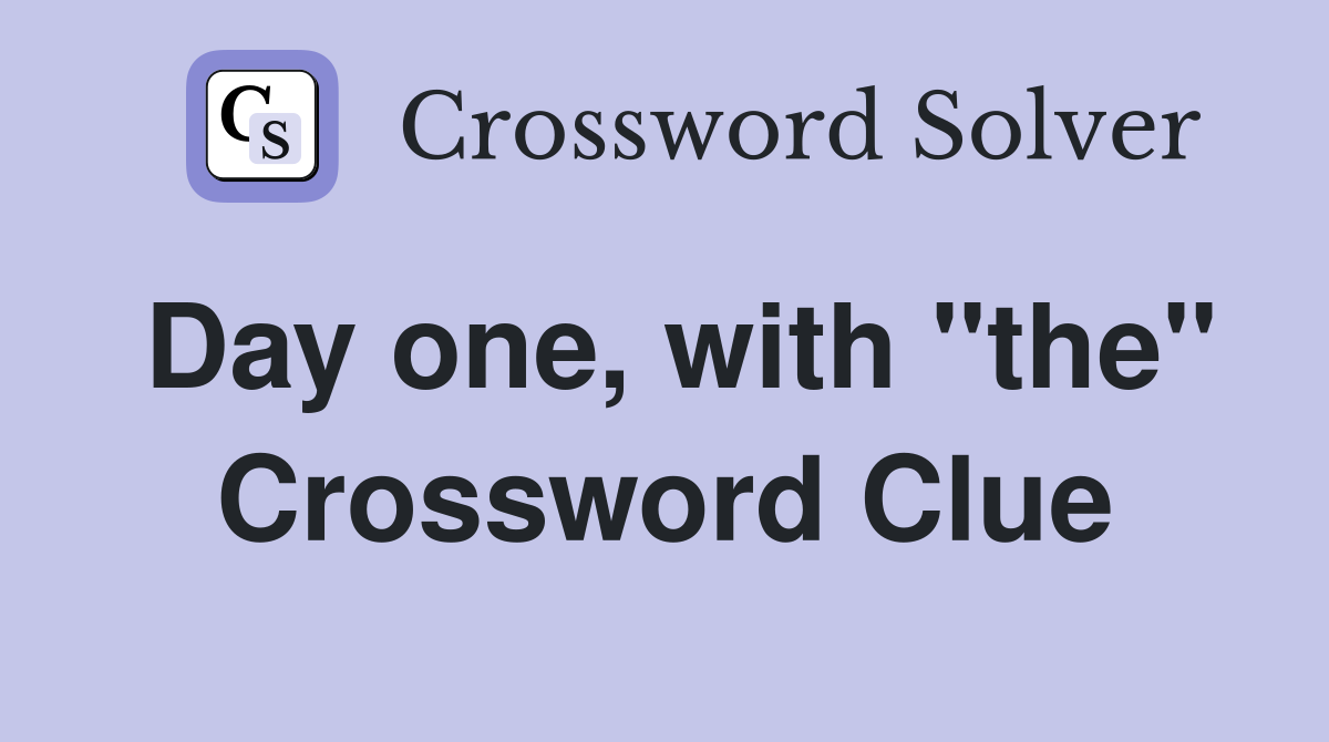 Day one, with "the" Crossword Clue