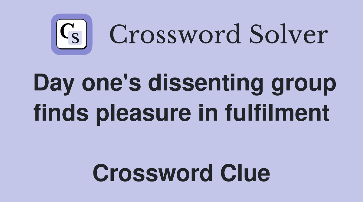 Day one's dissenting group finds pleasure in fulfilment  Crossword Clue