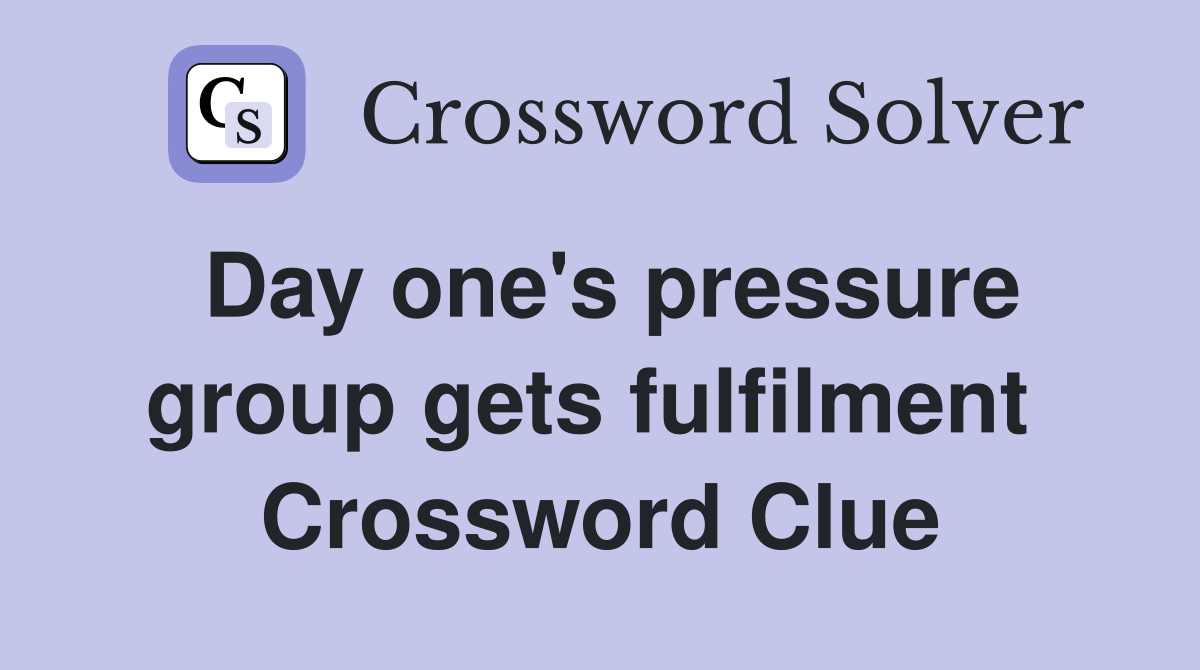 Day one's pressure group gets fulfilment  Crossword Clue