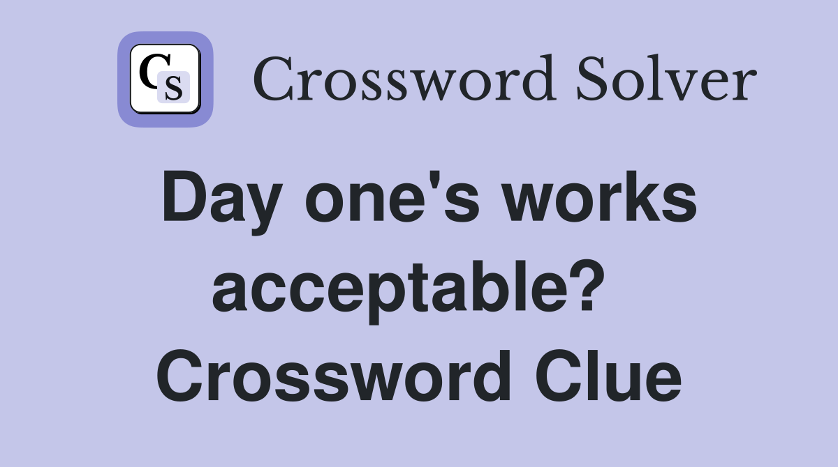 Day one's works acceptable?  Crossword Clue