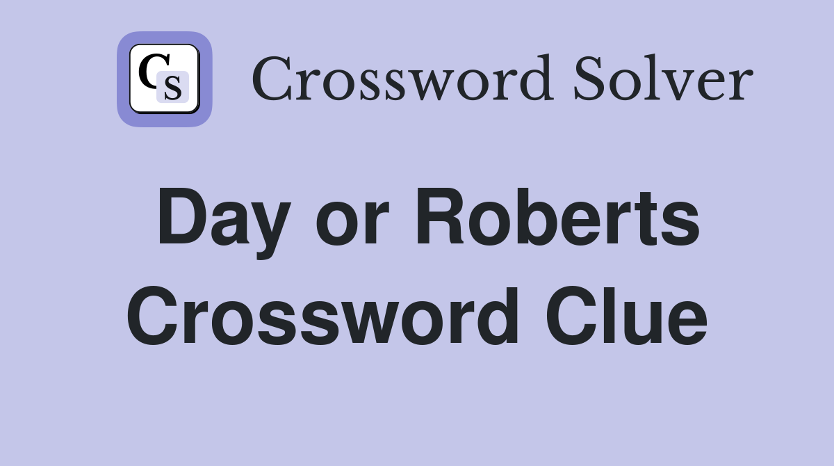 Day or Roberts Crossword Clue