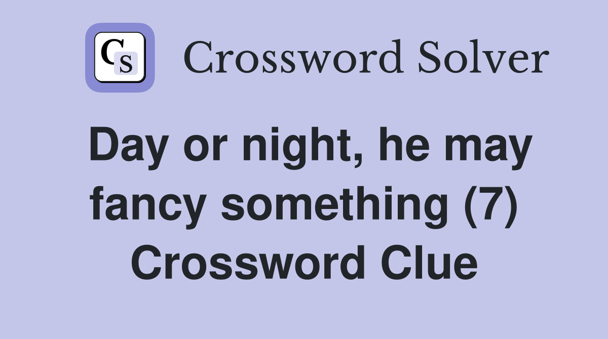 Day or night, he may fancy something (7) Crossword Clue