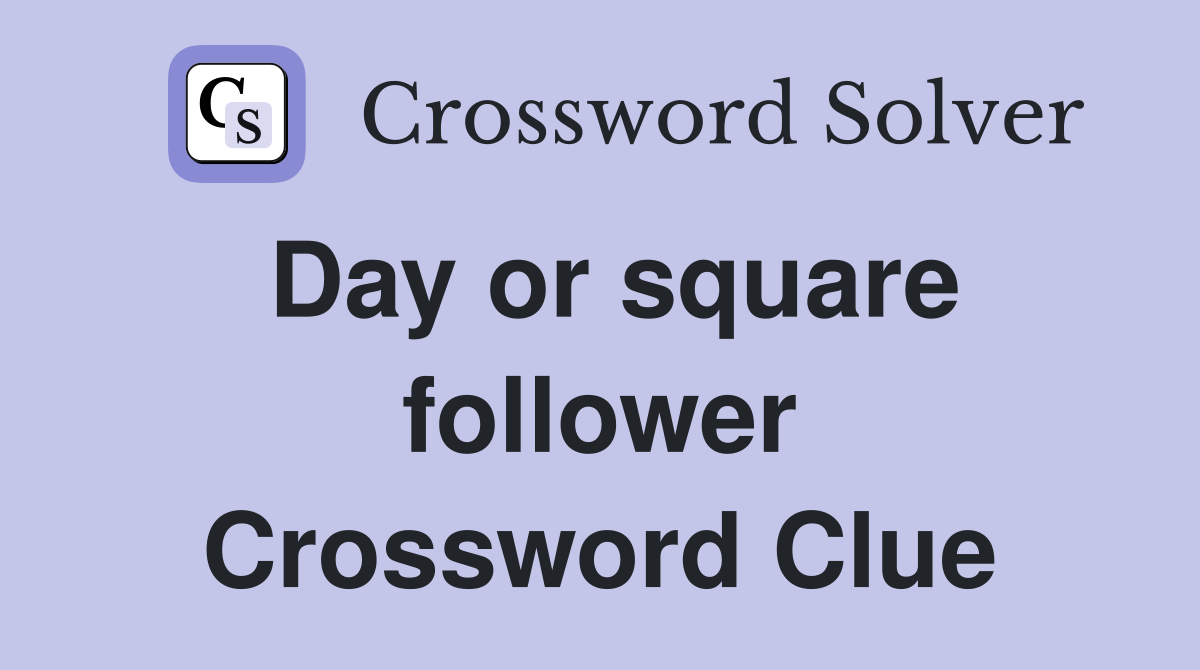 Day or square follower Crossword Clue