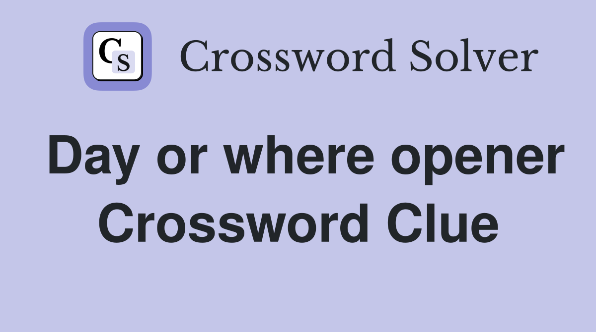 Day or where opener Crossword Clue