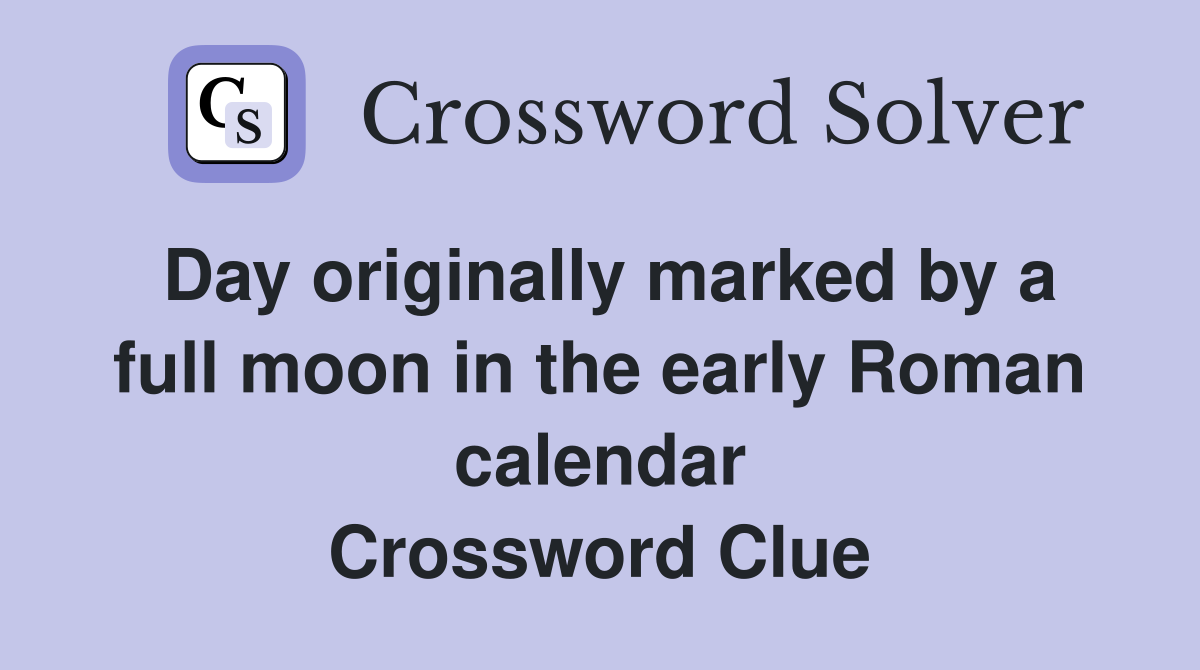 Day originally marked by a full moon in the early Roman calendar Crossword Clue