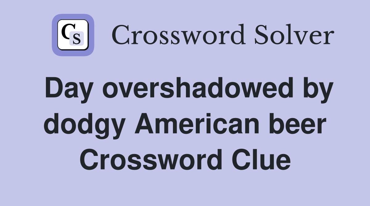 Day overshadowed by dodgy American beer Crossword Clue
