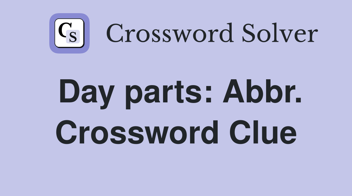 Day parts: Abbr. Crossword Clue