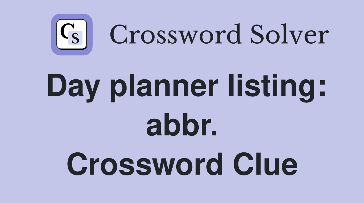 Day planner listing: abbr. Crossword Clue