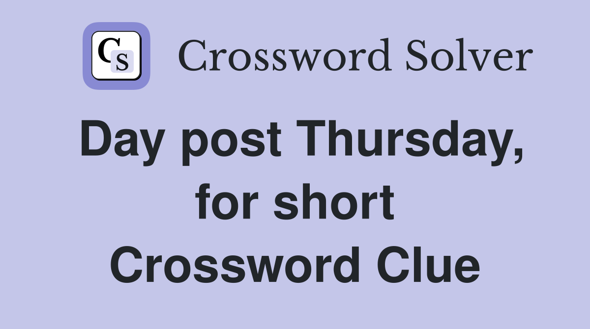 Day post Thursday, for short Crossword Clue