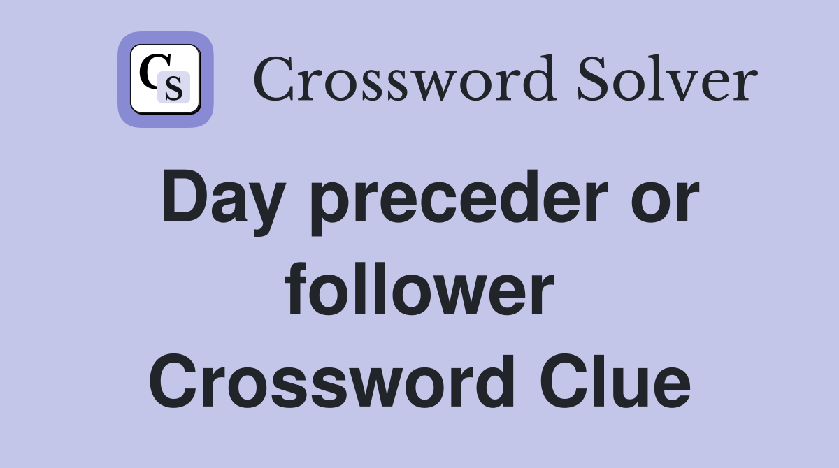 Day preceder or follower Crossword Clue