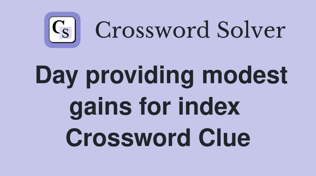 Day providing modest gains for index  Crossword Clue