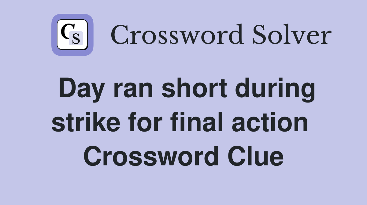 Day ran short during strike for final action  Crossword Clue
