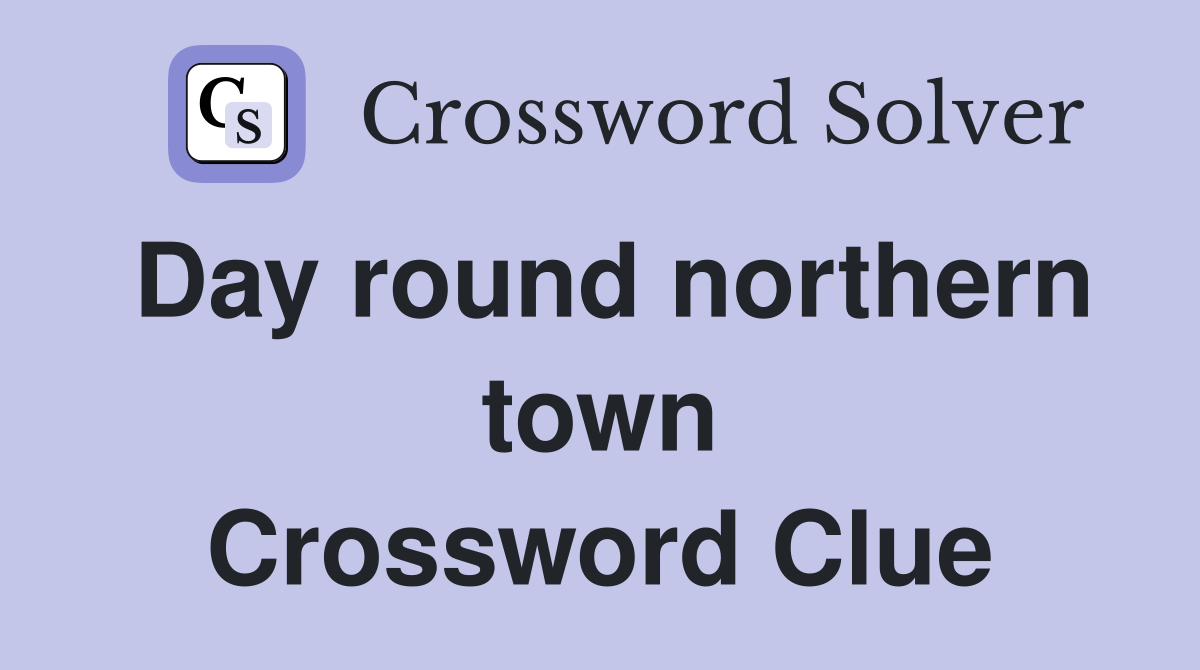 Day round northern town Crossword Clue