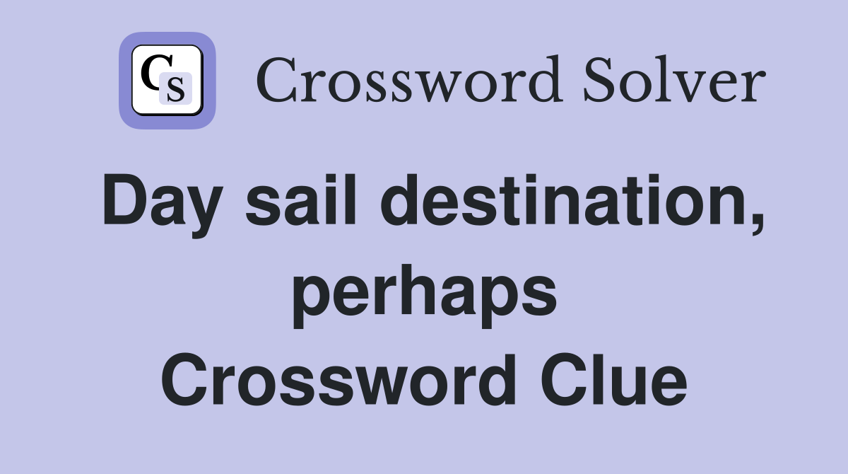 Day sail destination, perhaps Crossword Clue