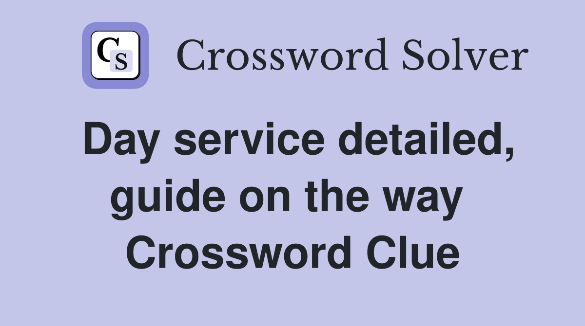Day service detailed, guide on the way  Crossword Clue
