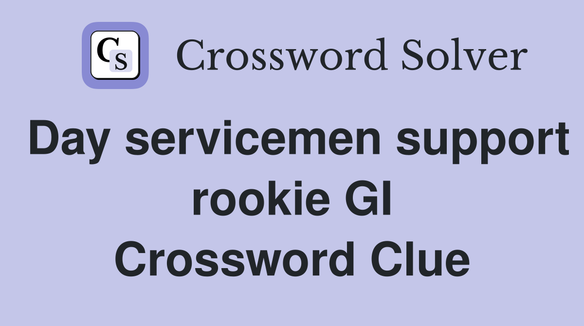 Day servicemen support rookie GI Crossword Clue