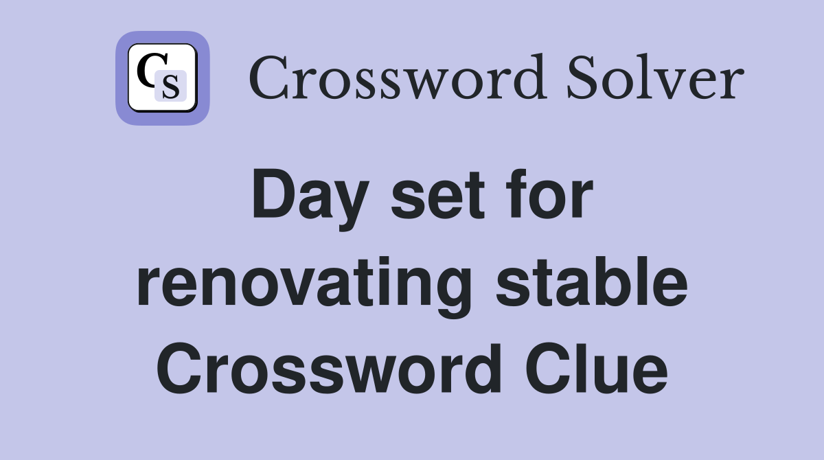 Day set for renovating stable Crossword Clue