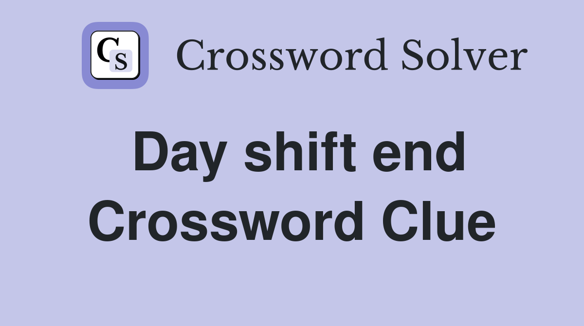 Day shift end Crossword Clue