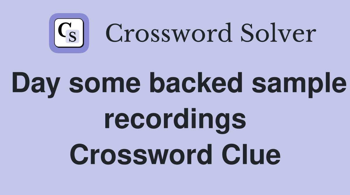 Day some backed sample recordings Crossword Clue