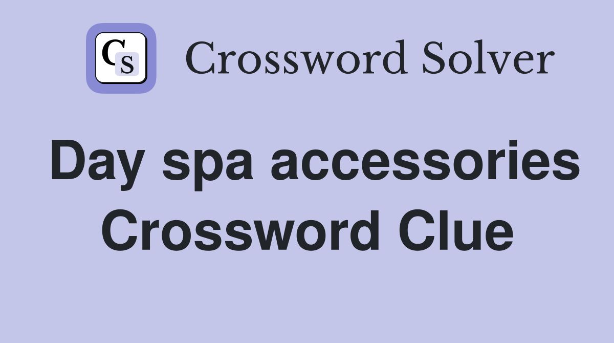 Day spa accessories Crossword Clue