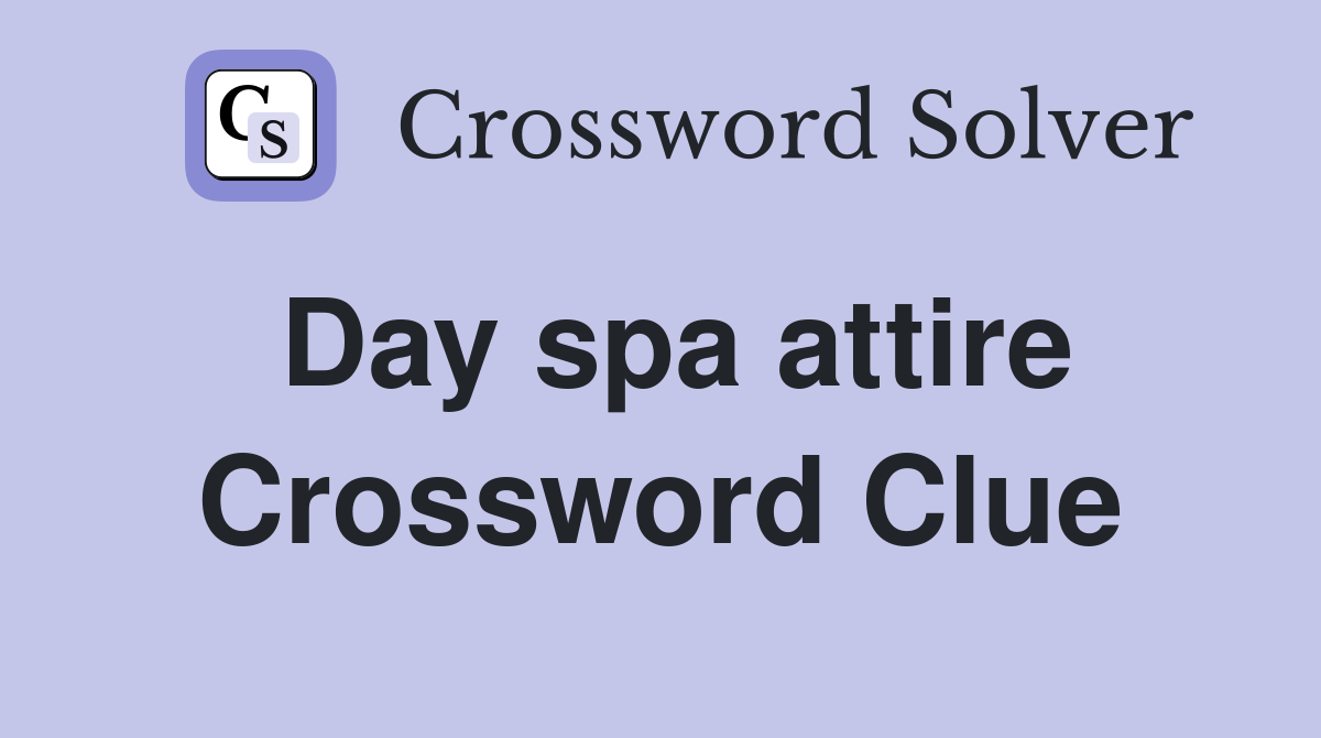 Day spa attire Crossword Clue