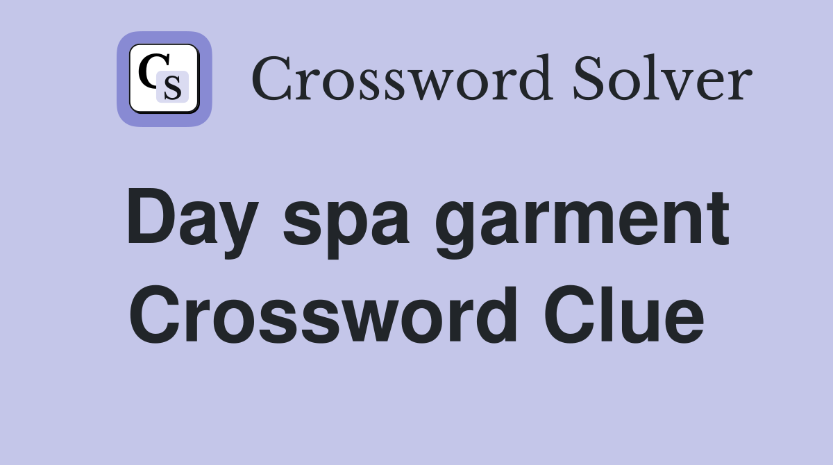 Day spa garment Crossword Clue