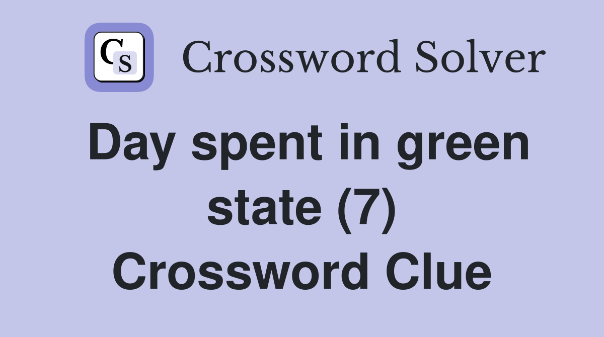 Day spent in green state (7) Crossword Clue