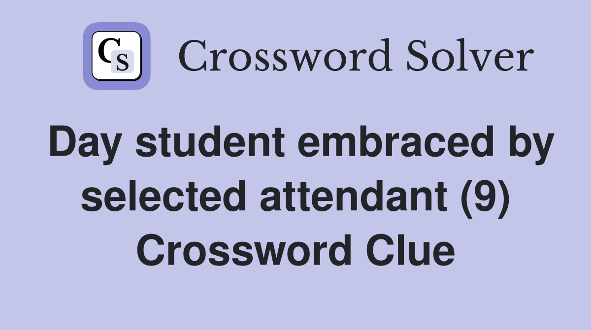 Day student embraced by selected attendant (9) Crossword Clue