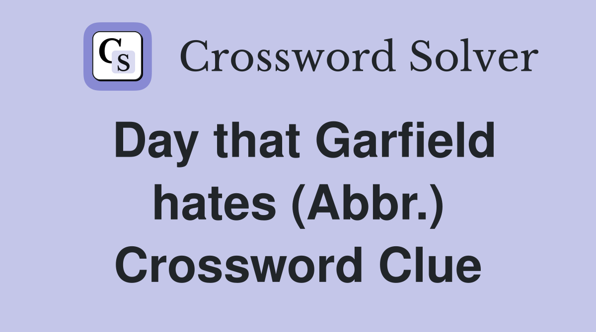 Day that Garfield hates (Abbr.) Crossword Clue
