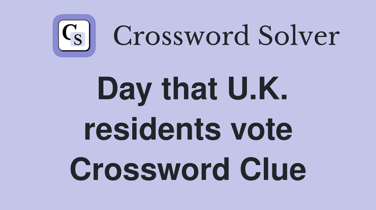 Day that U.K. residents vote Crossword Clue