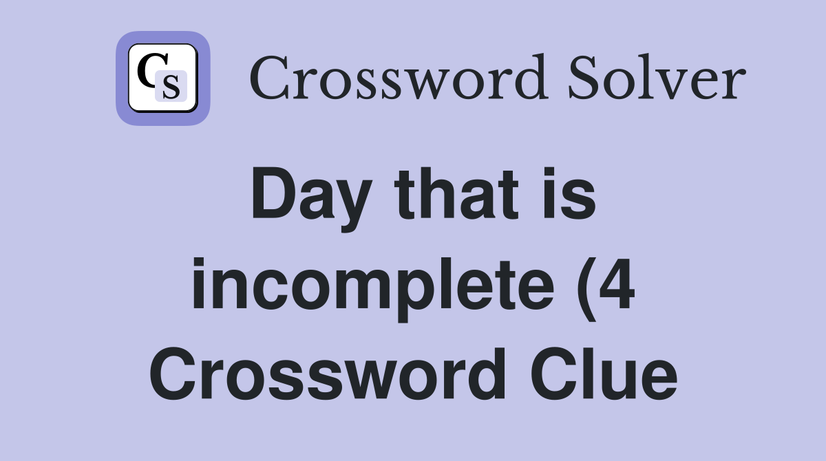 Day that is incomplete (4) Crossword Clue Answers Crossword Solver Day that is incomplete (4) Crossword Clue Answers Crossword Solver