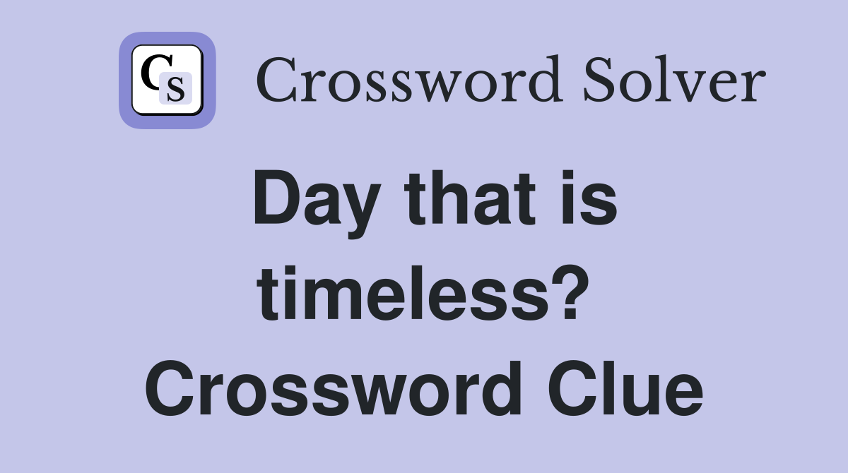 Day that is timeless? Crossword Clue
