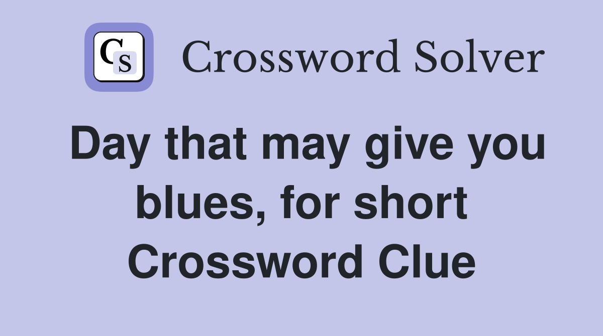 Day that may give you blues, for short Crossword Clue