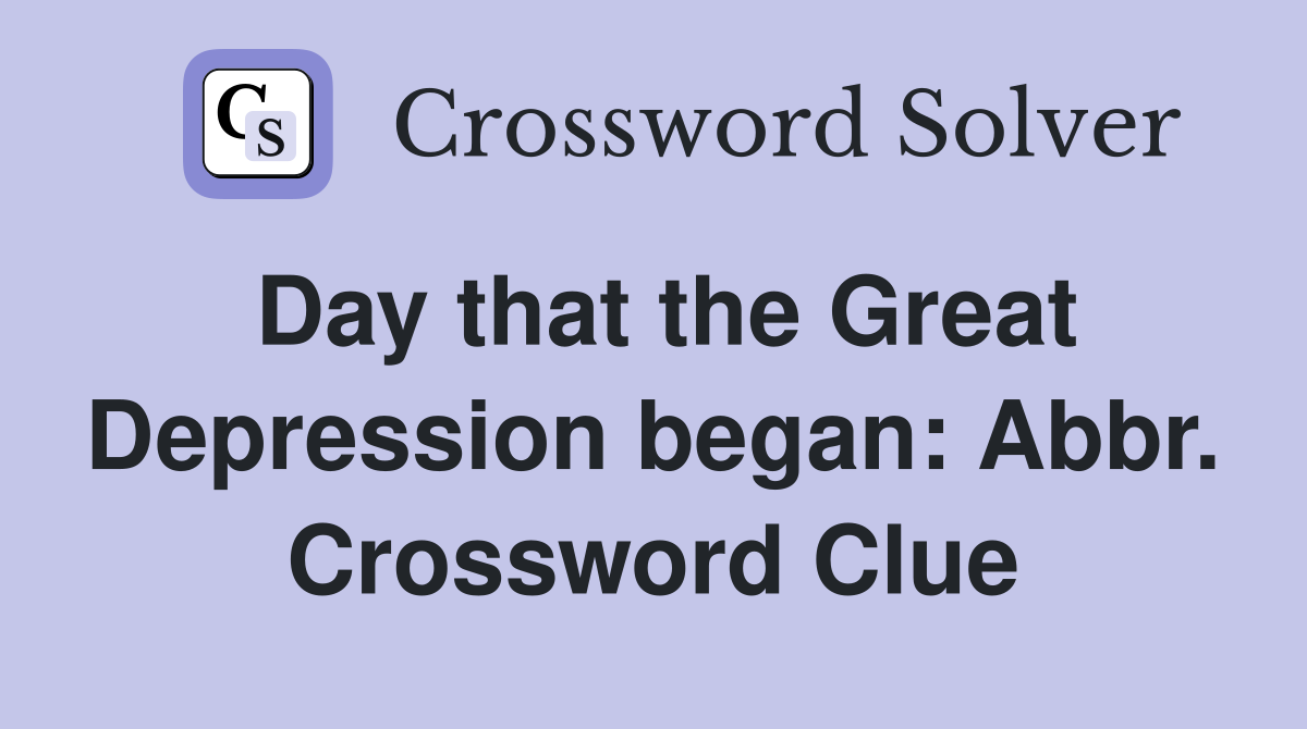 Day that the Great Depression began: Abbr. Crossword Clue