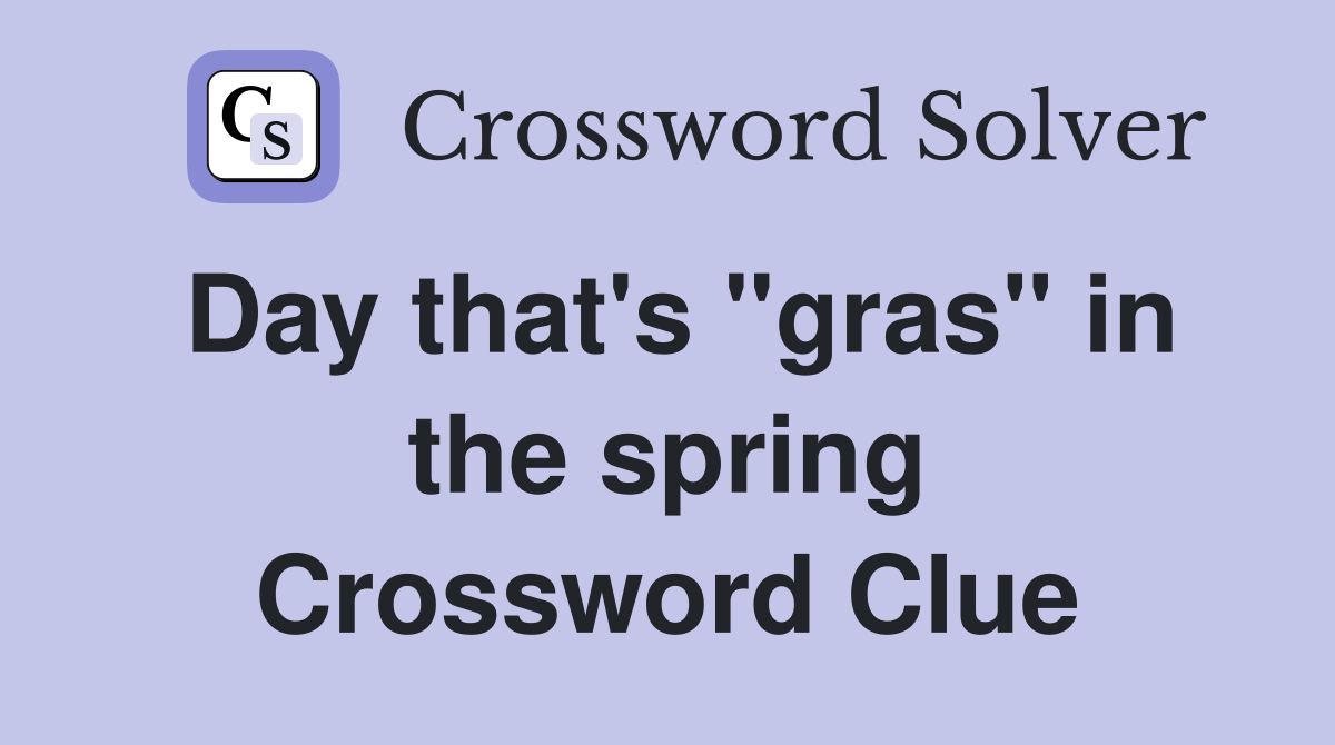 Day that's "gras" in the spring Crossword Clue