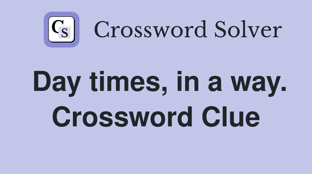 Day times, in a way. Crossword Clue
