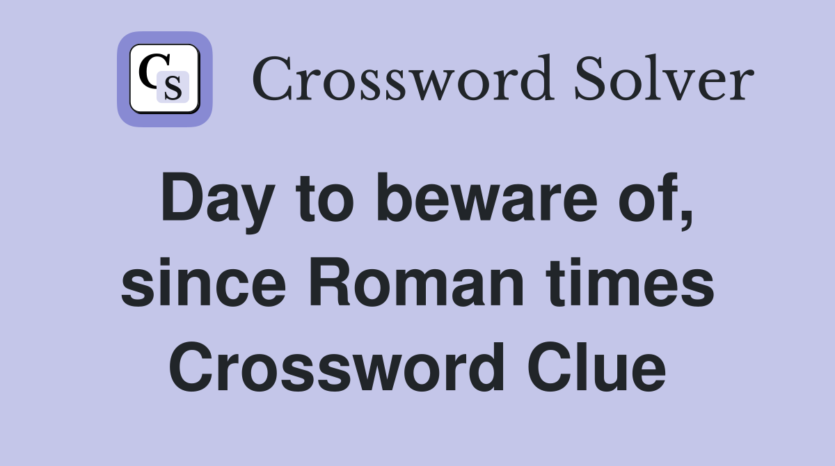 Day to beware of, since Roman times Crossword Clue